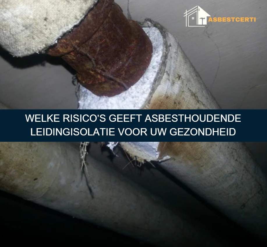 Welke risico’s geeft asbesthoudende leidingisolatie voor uw gezondheid